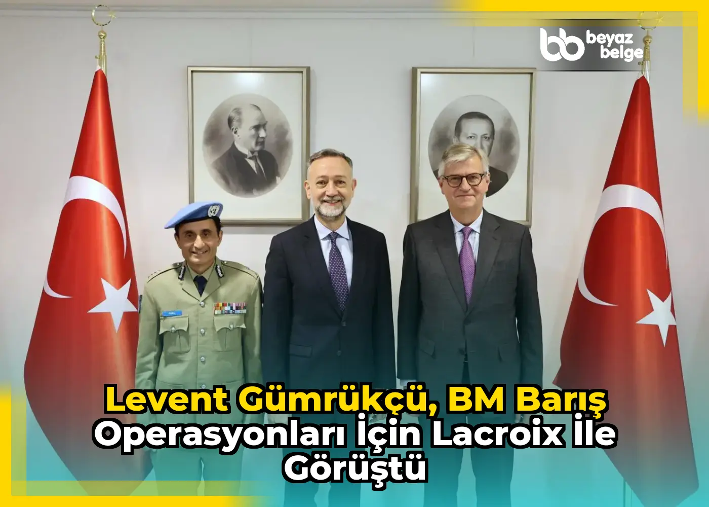 Levent Gümrükçü, BM Barış Operasyonları için Lacroix ile görüştü