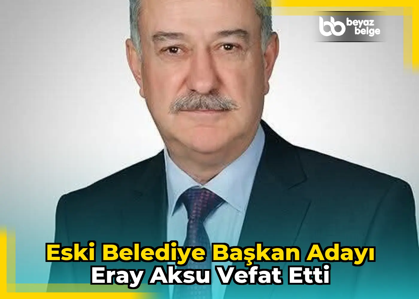 Eski Belediye Başkan Adayı Eray Aksu Vefat Etti