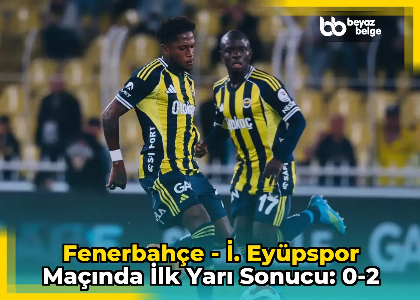 Fenerbahçe - İ. Eyüpspor Maçında İlk Yarı Sonucu: 0-2