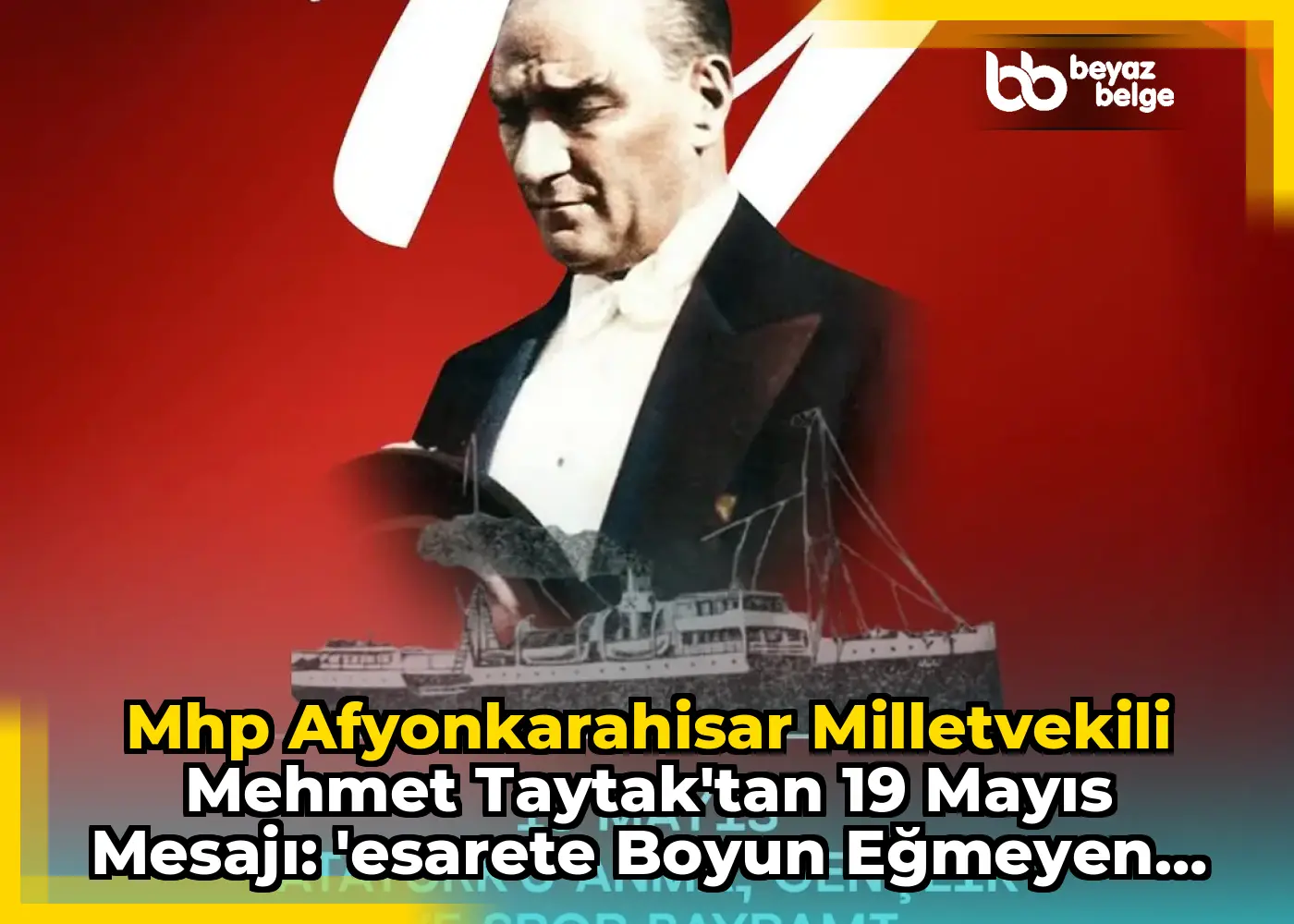Mhp Afyonkarahisar Milletvekili Mehmet Taytak'tan 19 Mayıs Mesajı: 'Esarete Boyun Eğmeyen Bir Milletin İnancı'