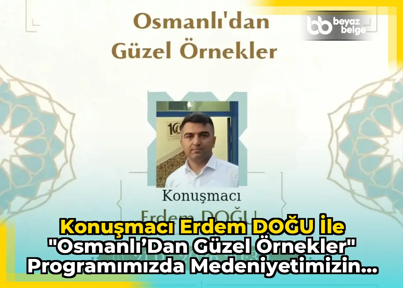 Konuşmacı Erdem DOĞU ile "Osmanlı’dan Güzel Örnekler" programımızda medeniyetimizin köklü mirasını...