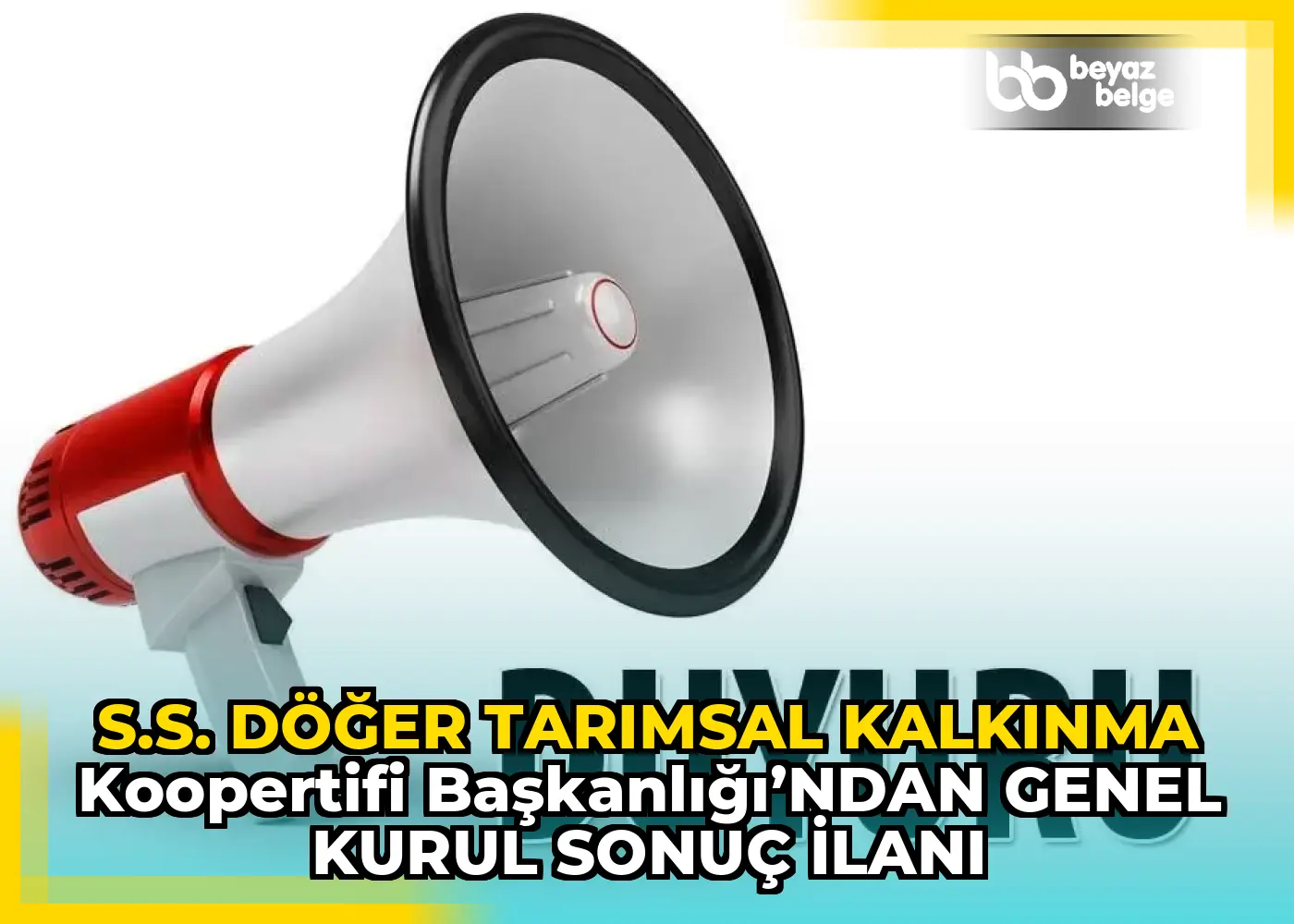 S.S. DÖĞER TARIMSAL KALKINMA KOOPERTİFİ BAŞKANLIĞI’NDAN GENEL KURUL SONUÇ İLANI