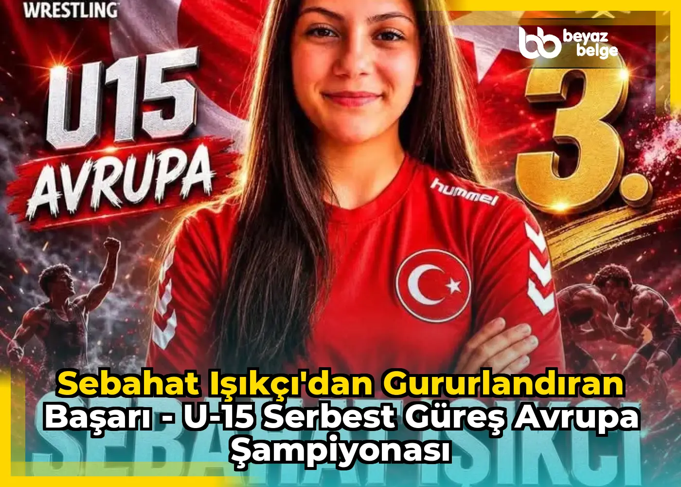 Sebahat Işıkçı'dan Gururlandıran Başarı - U-15 Serbest Güreş Avrupa Şampiyonası