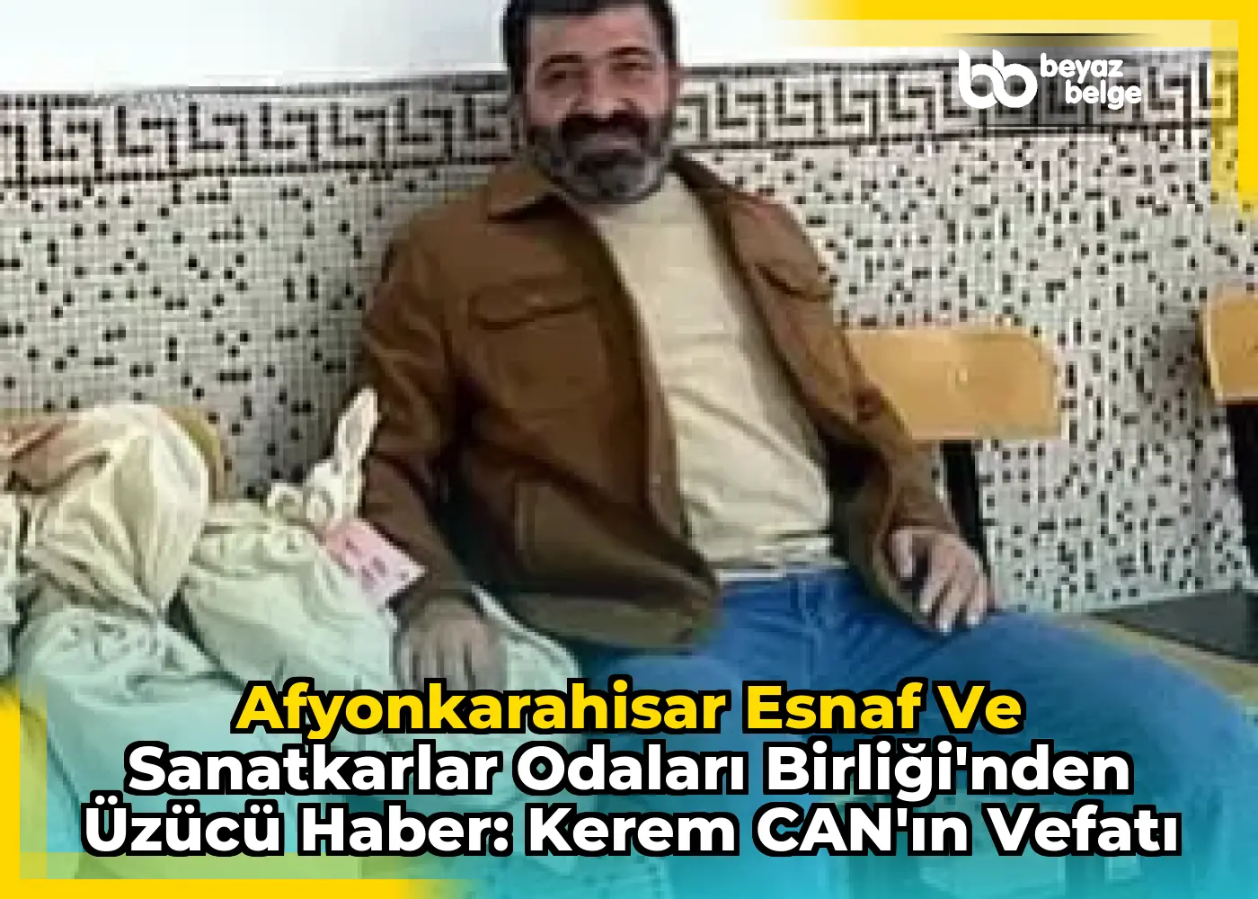 Afyonkarahisar Esnaf Ve Sanatkarlar Odaları Birliği'nden Üzücü Haber: Kerem CAN'ın Vefatı