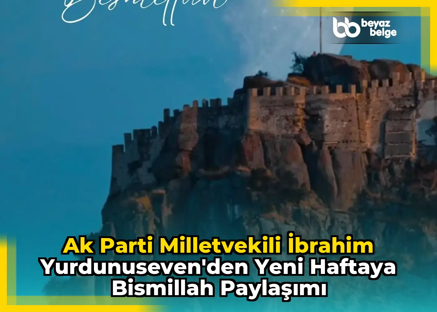Ak Parti Milletvekili İbrahim Yurdunuseven'den Yeni Haftaya Bismillah Paylaşımı