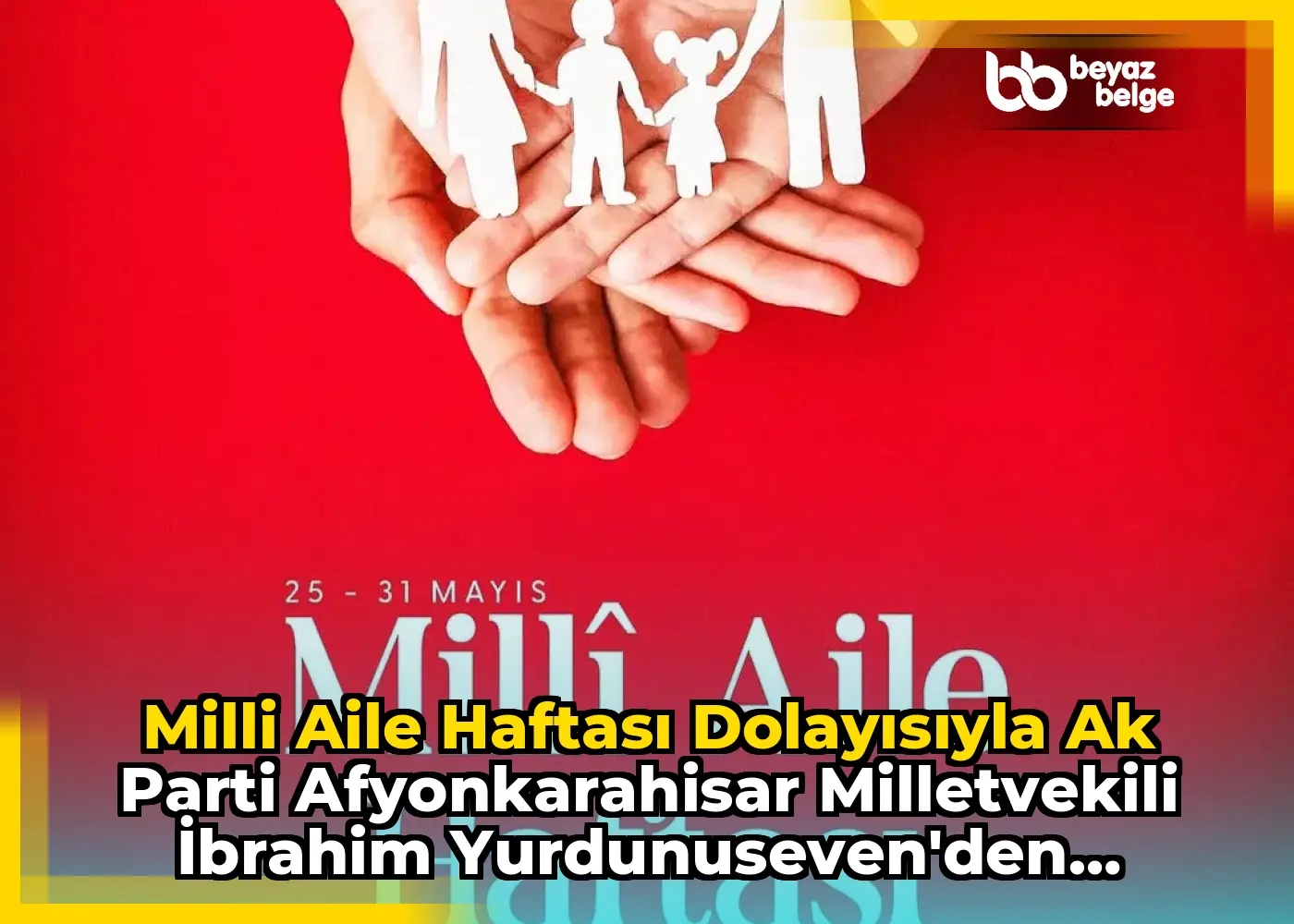 Milli Aile Haftası Dolayısıyla Ak Parti Afyonkarahisar Milletvekili İbrahim Yurdunuseven'den Aileye Övgü