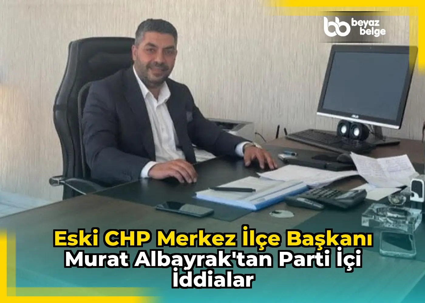 Eski CHP Merkez İlçe Başkanı Murat Albayrak'tan Parti İçi İddialar