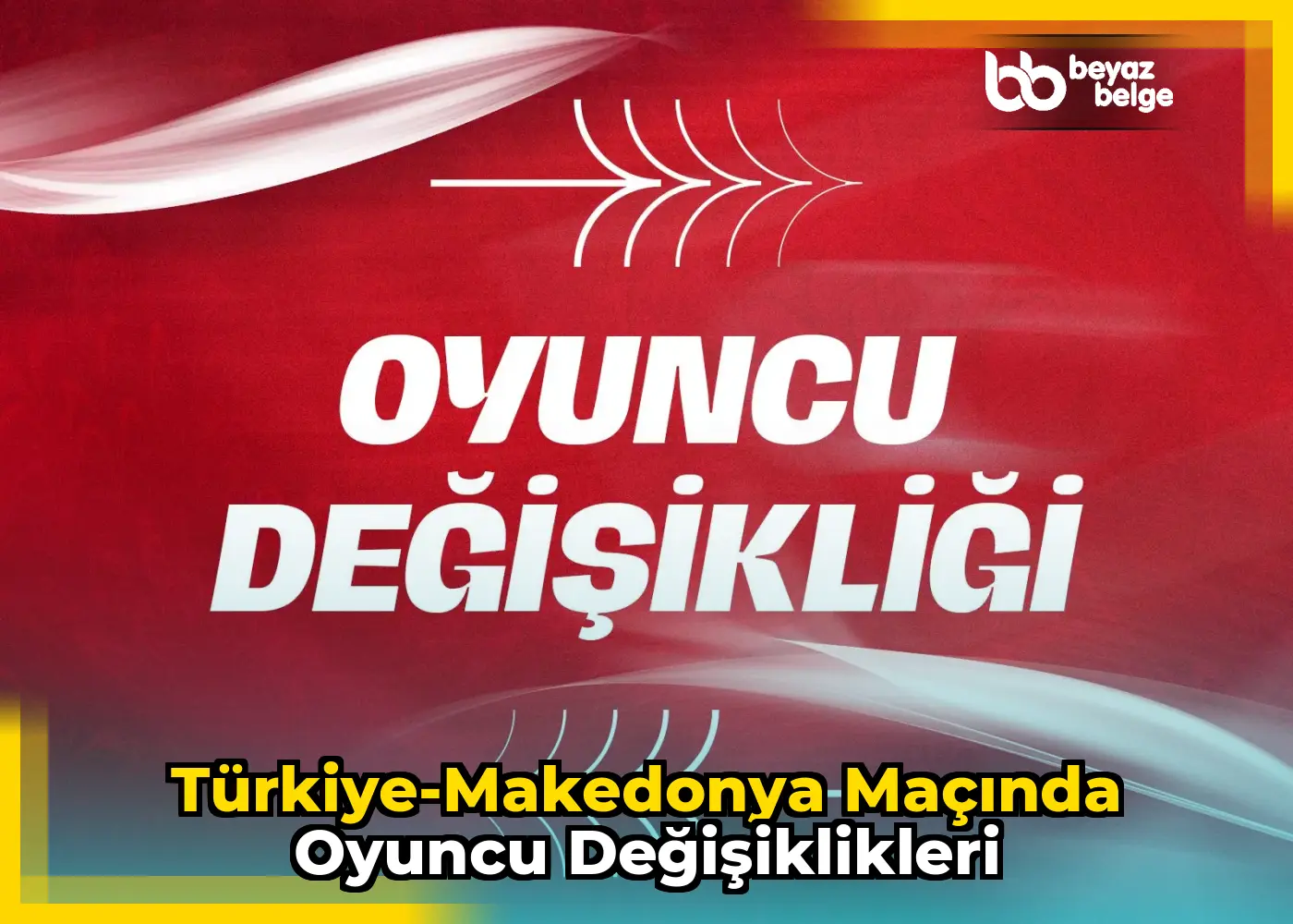Türkiye-Makedonya maçında oyuncu değişiklikleri