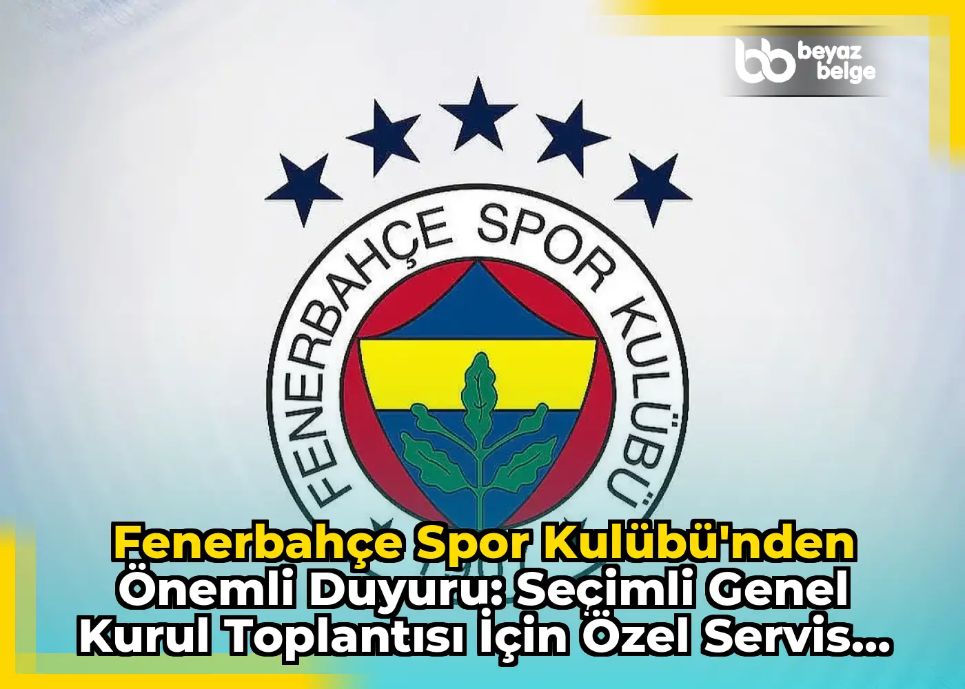 Fenerbahçe Spor Kulübü'nden Önemli Duyuru: Seçimli Genel Kurul Toplantısı için Özel Servis Hizmeti