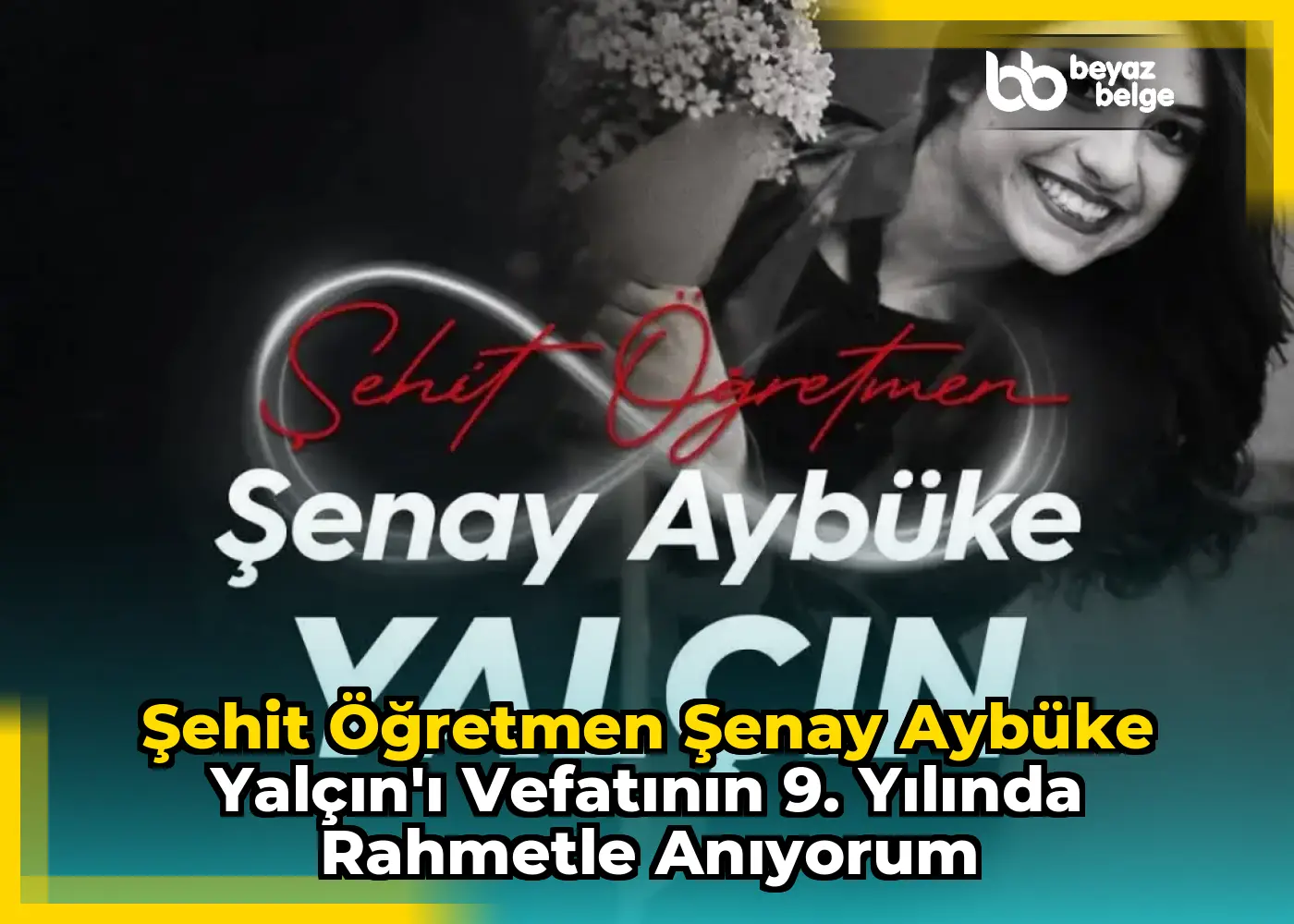 Şehit Öğretmen Şenay Aybüke Yalçın'ı Vefatının 9. Yılında Rahmetle Anıyorum