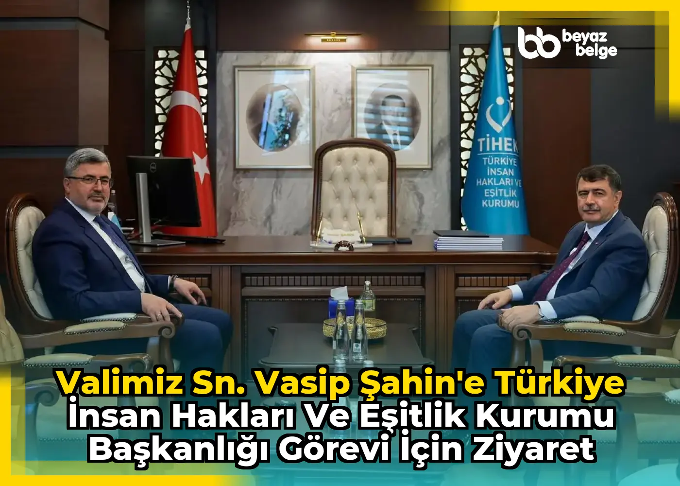 Valimiz Sn. Vasip Şahin'e Türkiye İnsan Hakları ve Eşitlik Kurumu Başkanlığı Görevi için Ziyaret