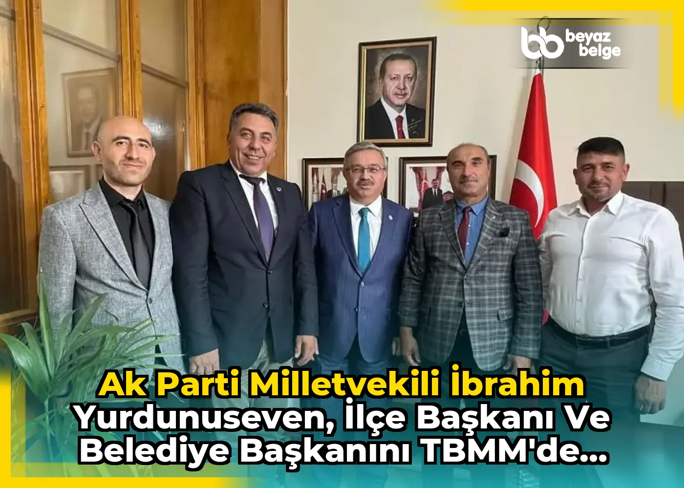 Ak Parti Milletvekili İbrahim Yurdunuseven, İlçe Başkanı ve Belediye Başkanını TBMM'de Ağırladı