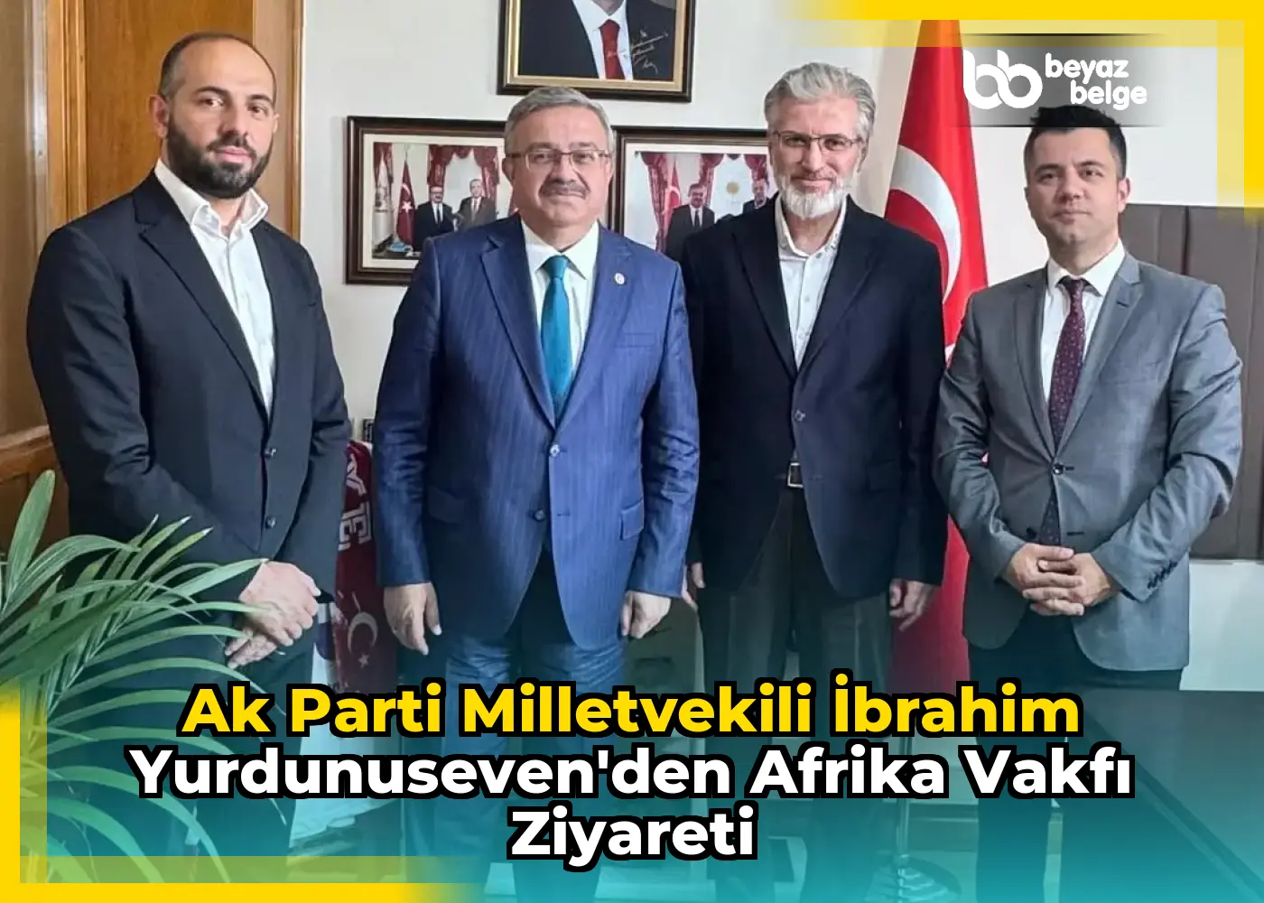 Ak Parti Milletvekili İbrahim Yurdunuseven'den Afrika Vakfı Ziyareti