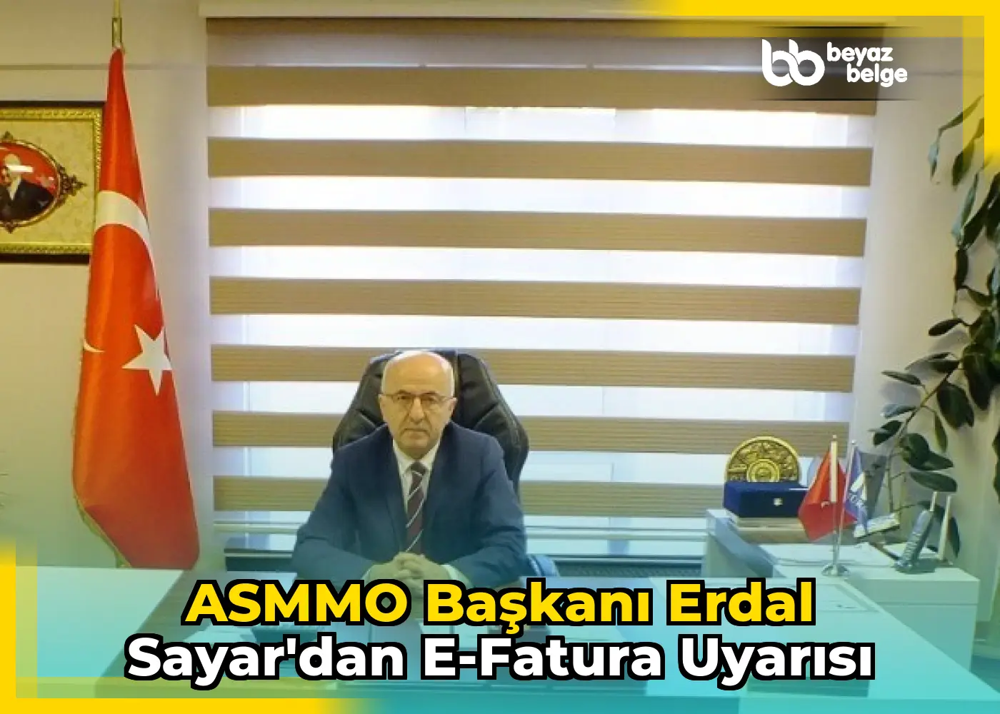 ASMMO Başkanı Erdal Sayar'dan E-Fatura Uyarısı