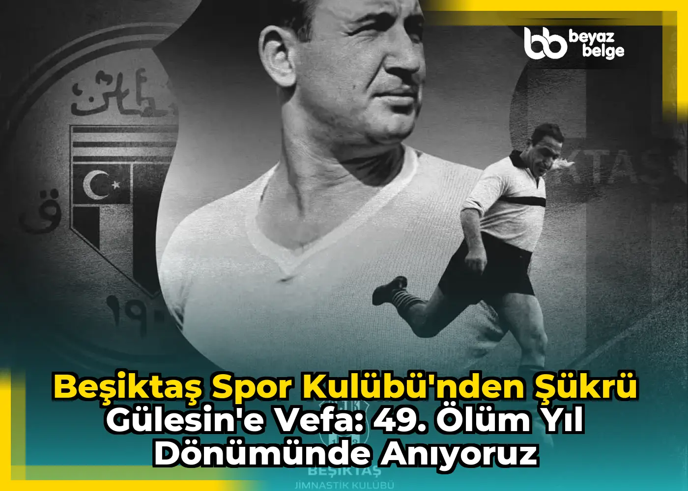 Beşiktaş Spor Kulübü'nden Şükrü Gülesin'e Vefa: 49. Ölüm Yıl Dönümünde Anıyoruz