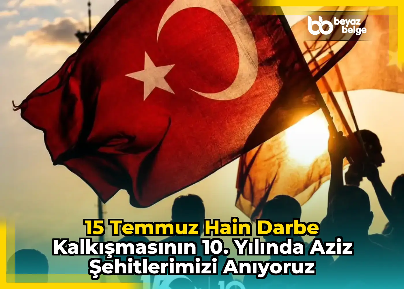 15 Temmuz Hain Darbe Kalkışmasının 10. Yılında Aziz Şehitlerimizi Anıyoruz
