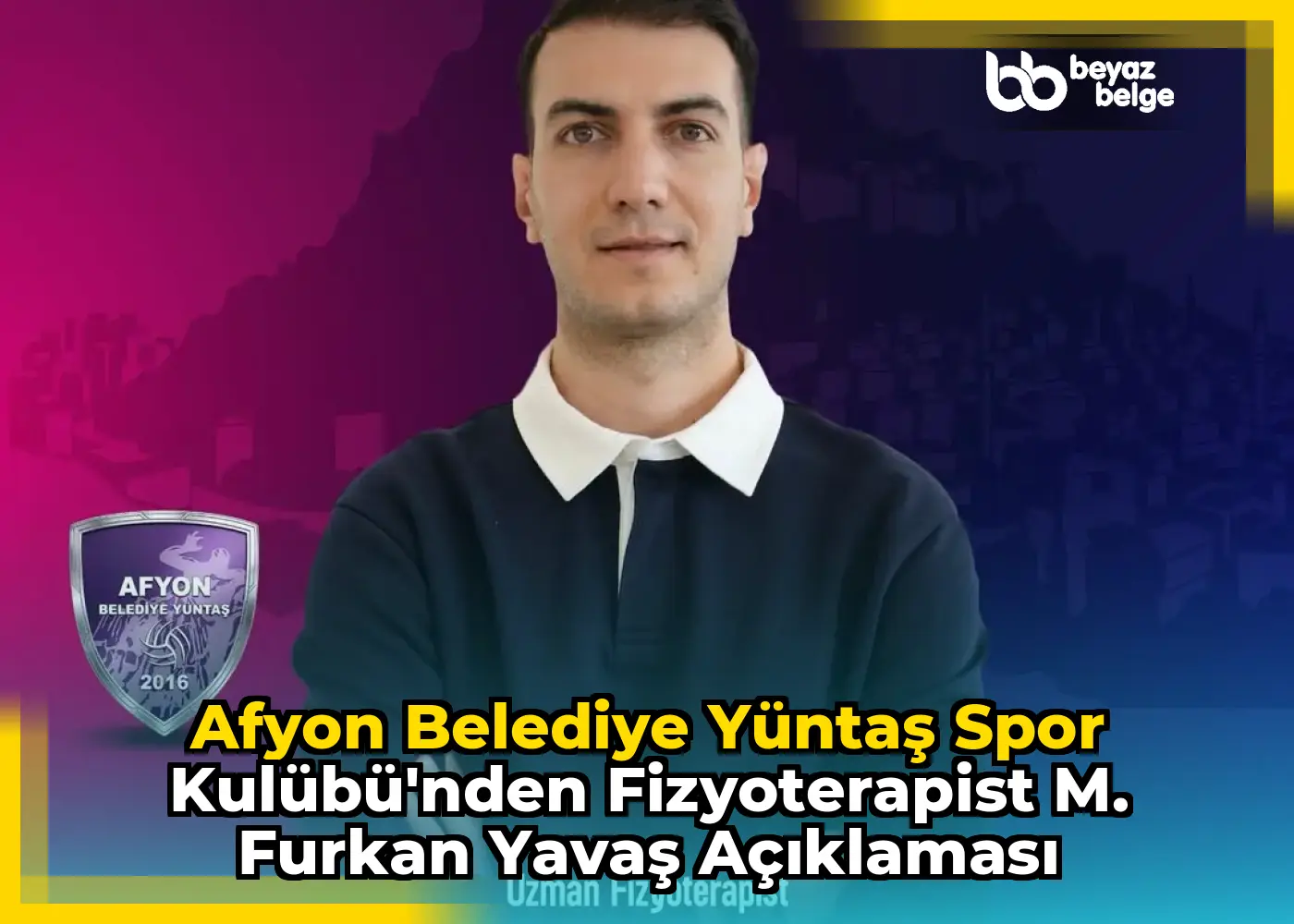 Afyon Belediye Yüntaş Spor Kulübü'nden Fizyoterapist M. Furkan Yavaş Açıklaması