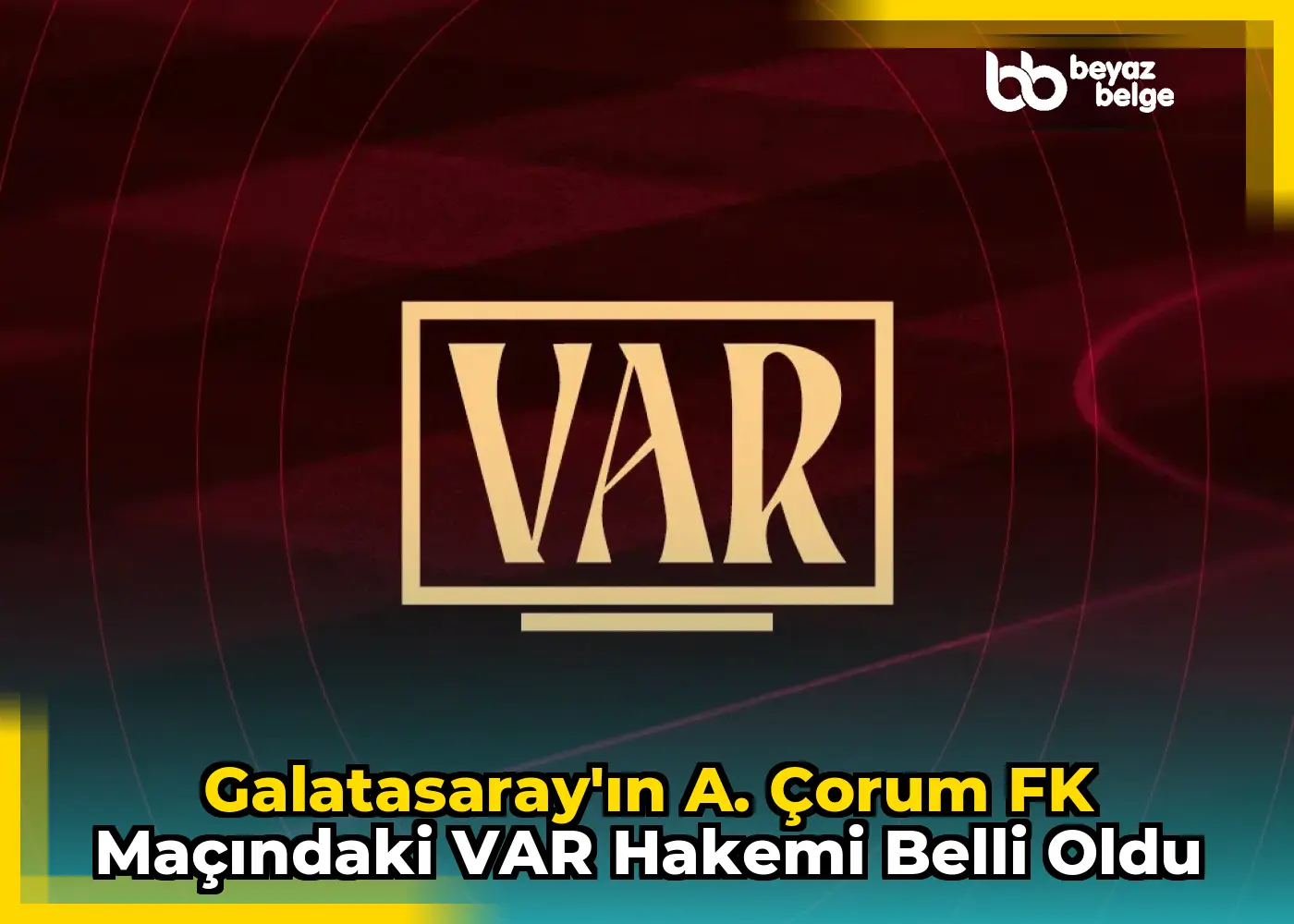 Galatasaray'ın A. Çorum FK Maçındaki VAR Hakemi Belli Oldu