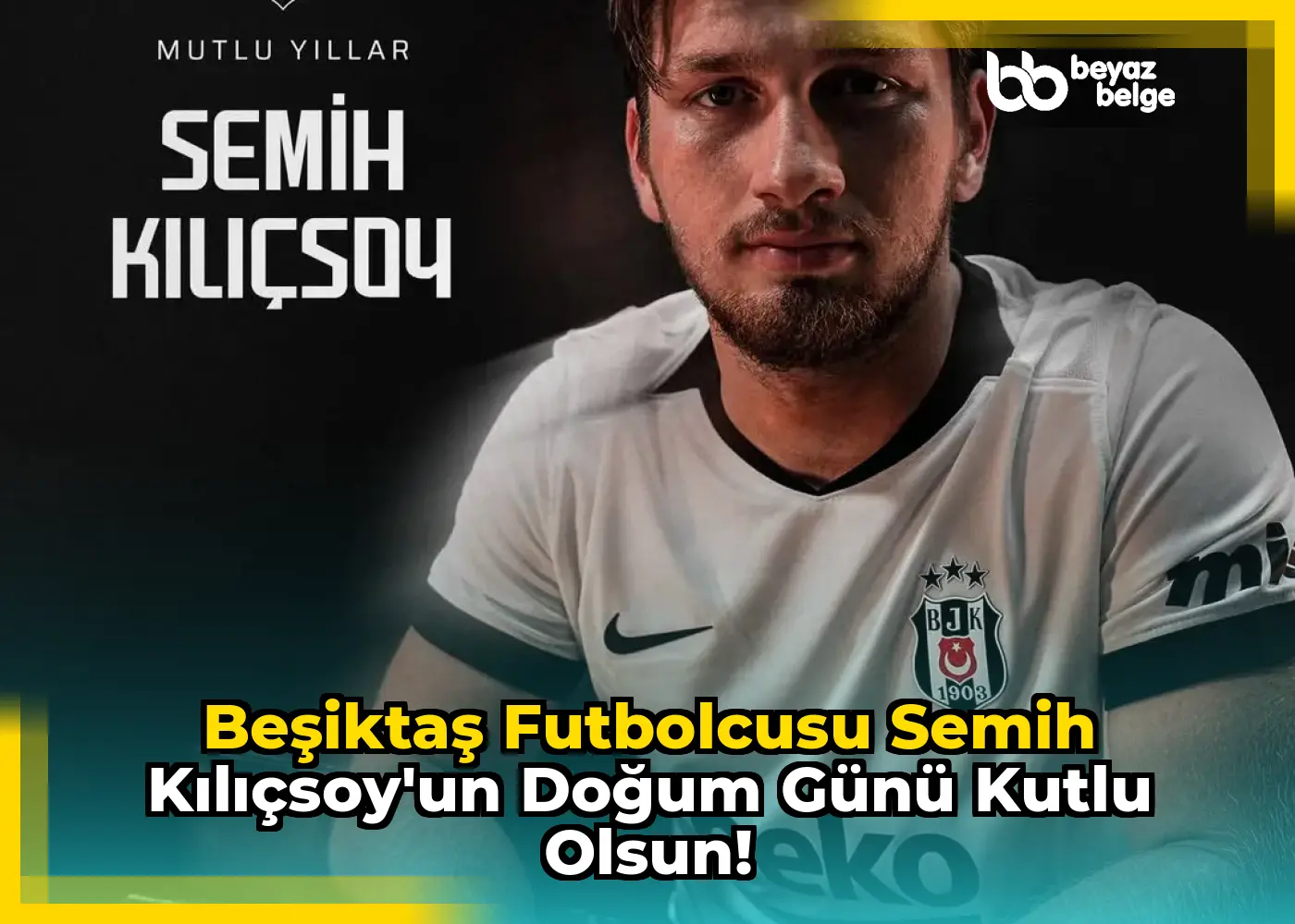 Beşiktaş Futbolcusu Semih Kılıçsoy'un Doğum Günü Kutlu Olsun!