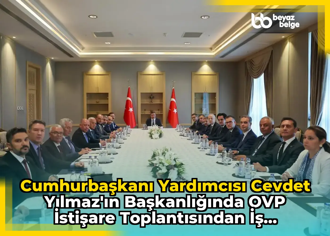 Cumhurbaşkanı Yardımcısı Cevdet Yılmaz'ın Başkanlığında OVP İstişare Toplantısından İş Dünyasının Beklentileri