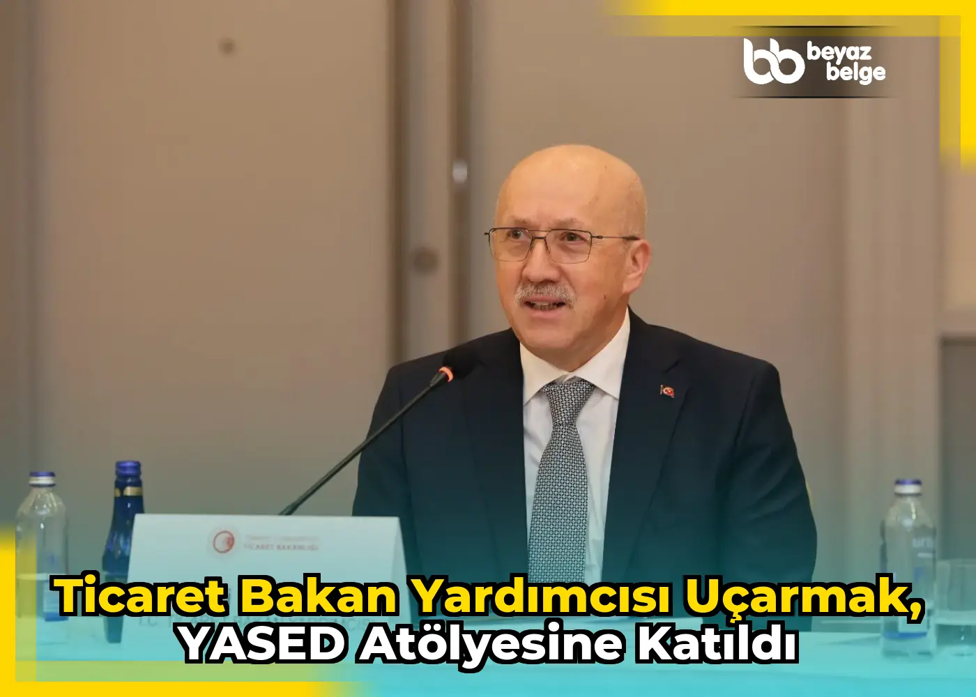 Ticaret Bakan Yardımcısı Uçarmak, YASED Atölyesine Katıldı