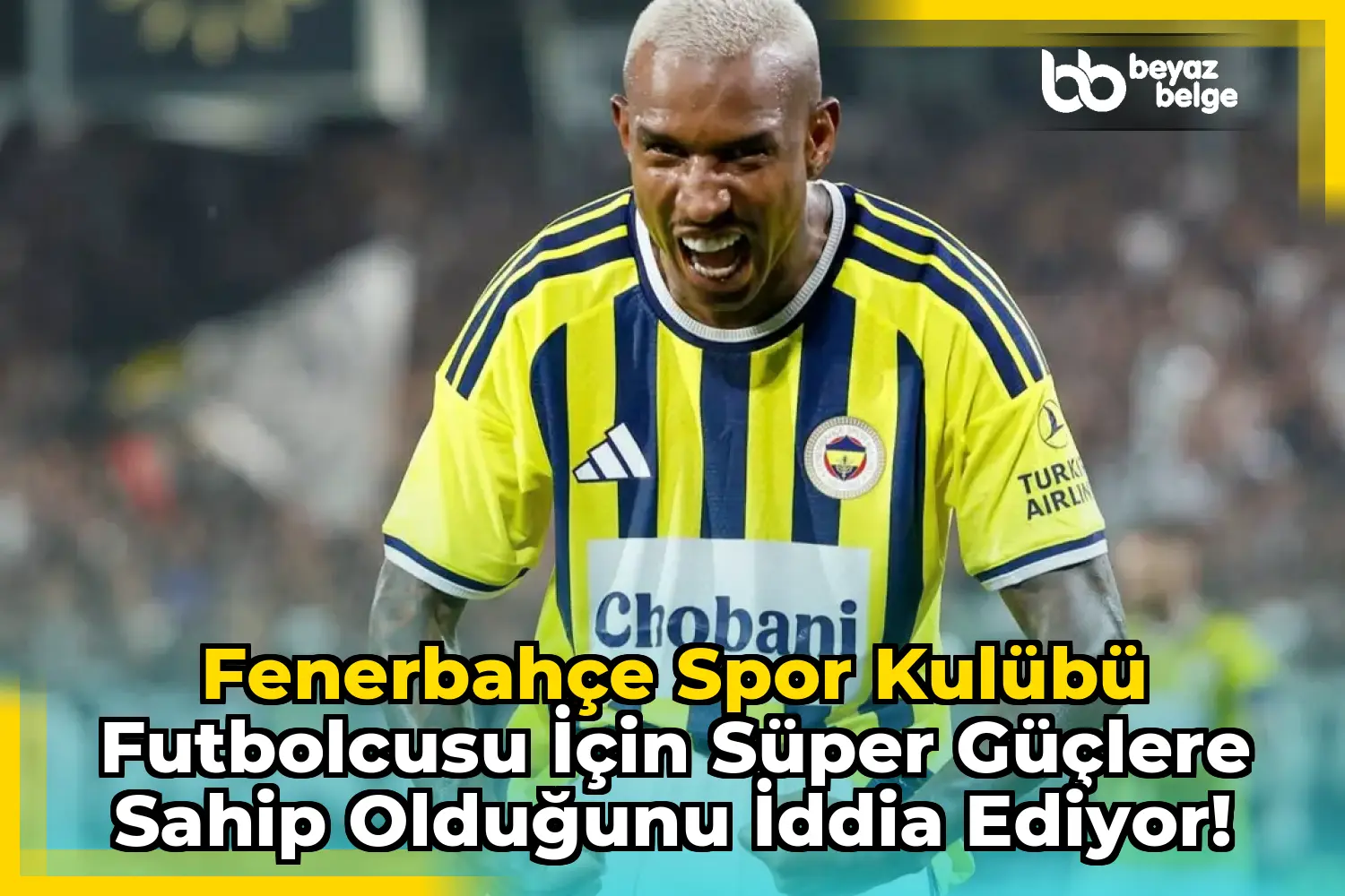 Fenerbahçe Spor Kulübü Futbolcusu için Süper Güçlere Sahip Olduğunu İddia Ediyor!