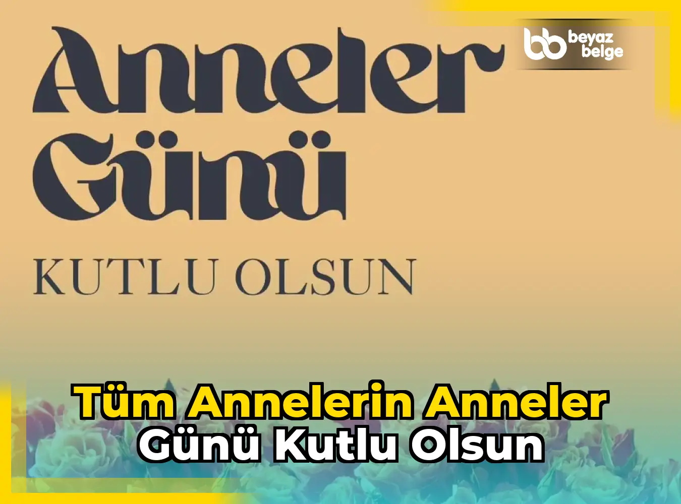 Tüm Annelerin Anneler Günü Kutlu Olsun