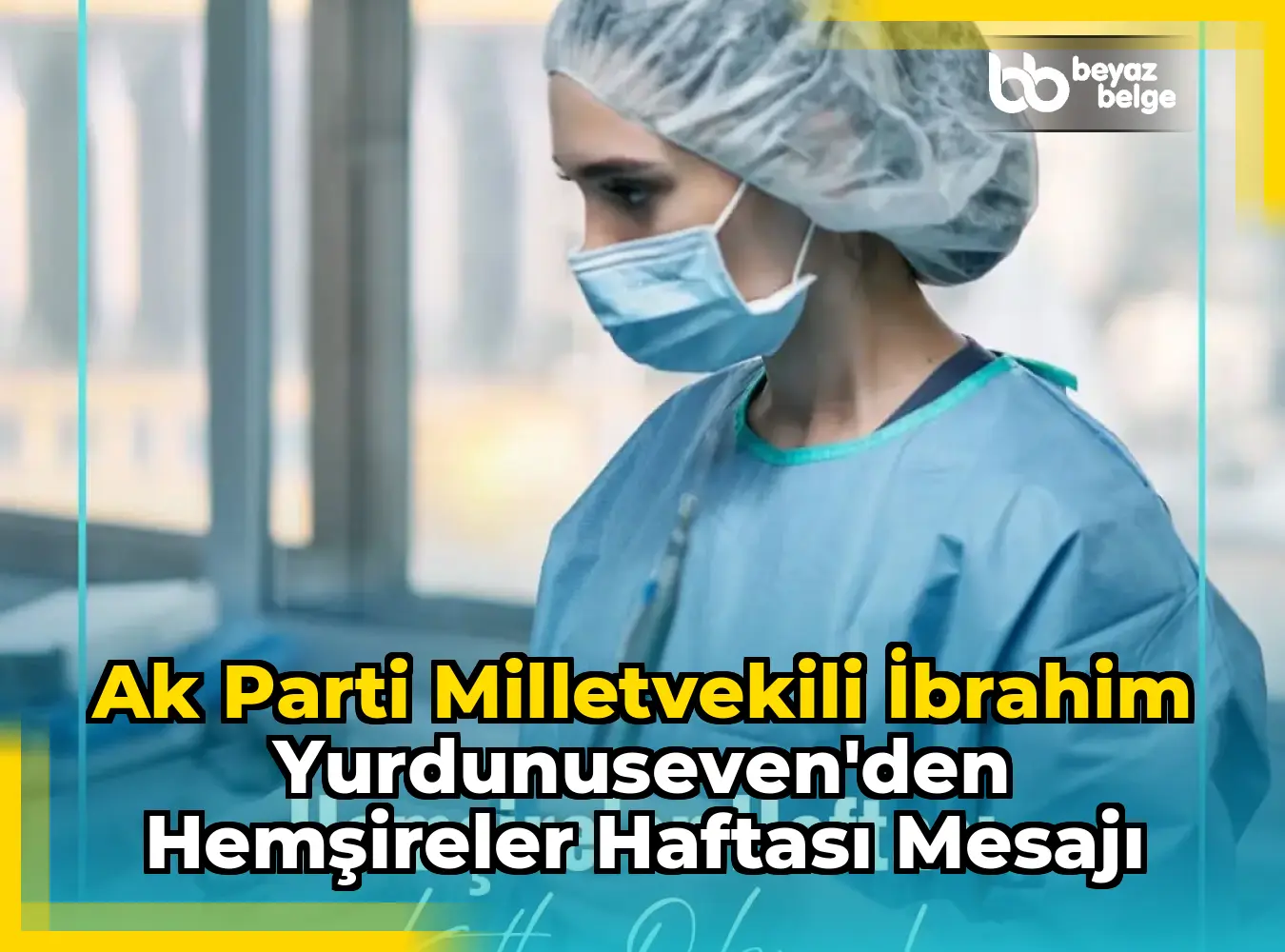 Ak Parti Milletvekili İbrahim Yurdunuseven'den Hemşireler Haftası Mesajı