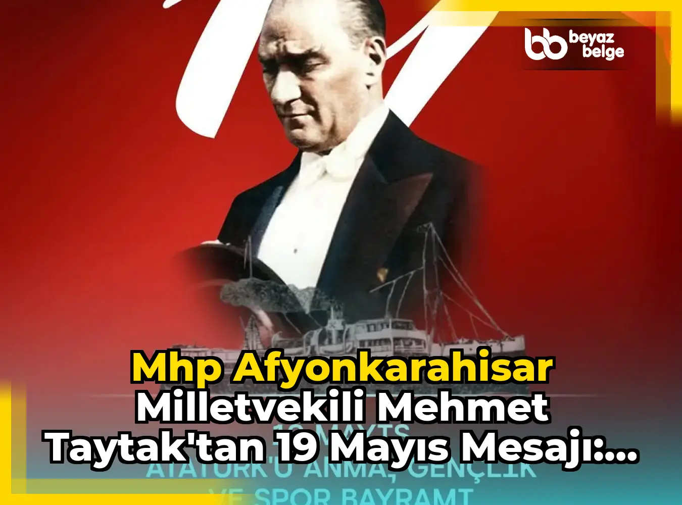 Mhp Afyonkarahisar Milletvekili Mehmet Taytak'tan 19 Mayıs Mesajı: 'Esarete Boyun Eğmeyen Bir Milletin İnancı'