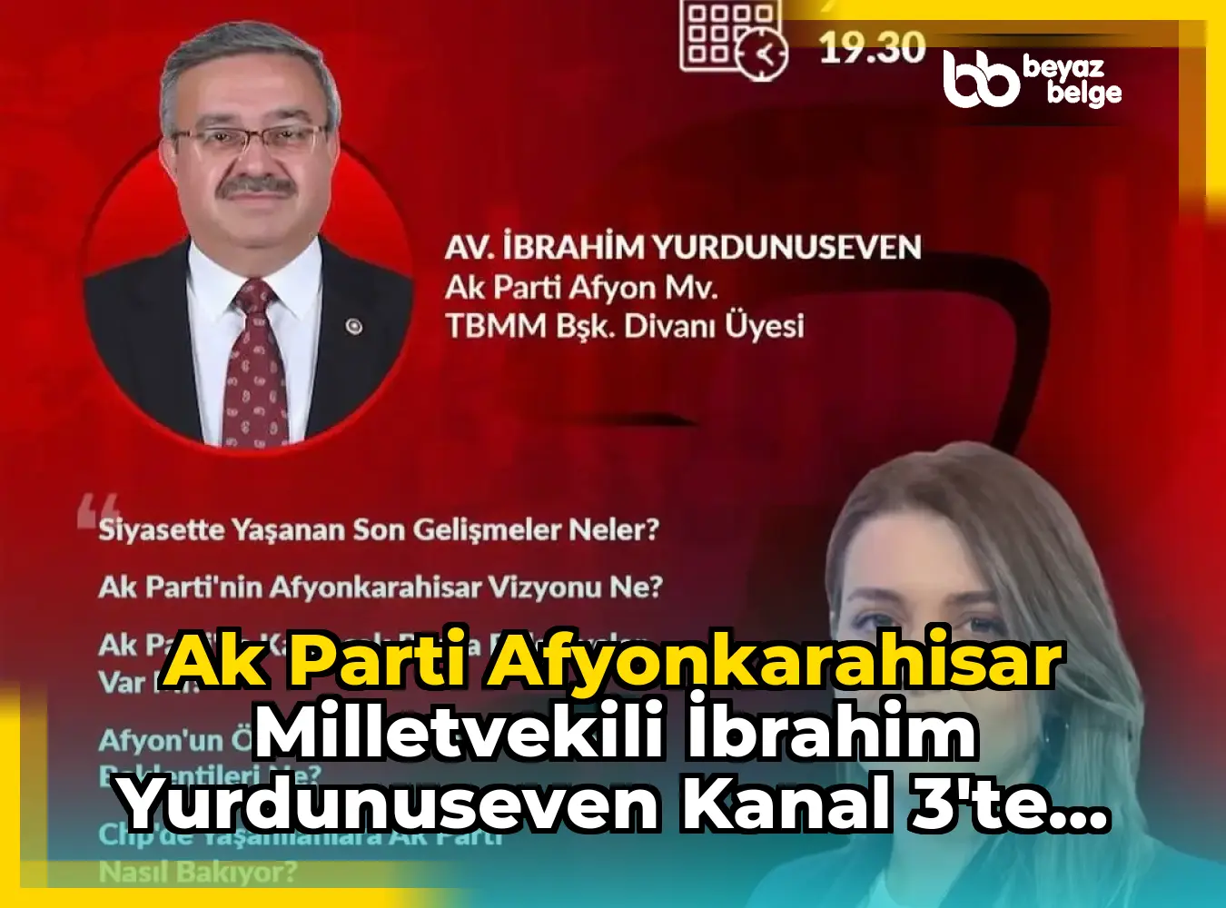 Ak Parti Afyonkarahisar Milletvekili İbrahim Yurdunuseven Kanal 3'te Berna Uğur Türksoy'un Moderatörlüğünde Gündem Analiz Programına Konuk Olacak