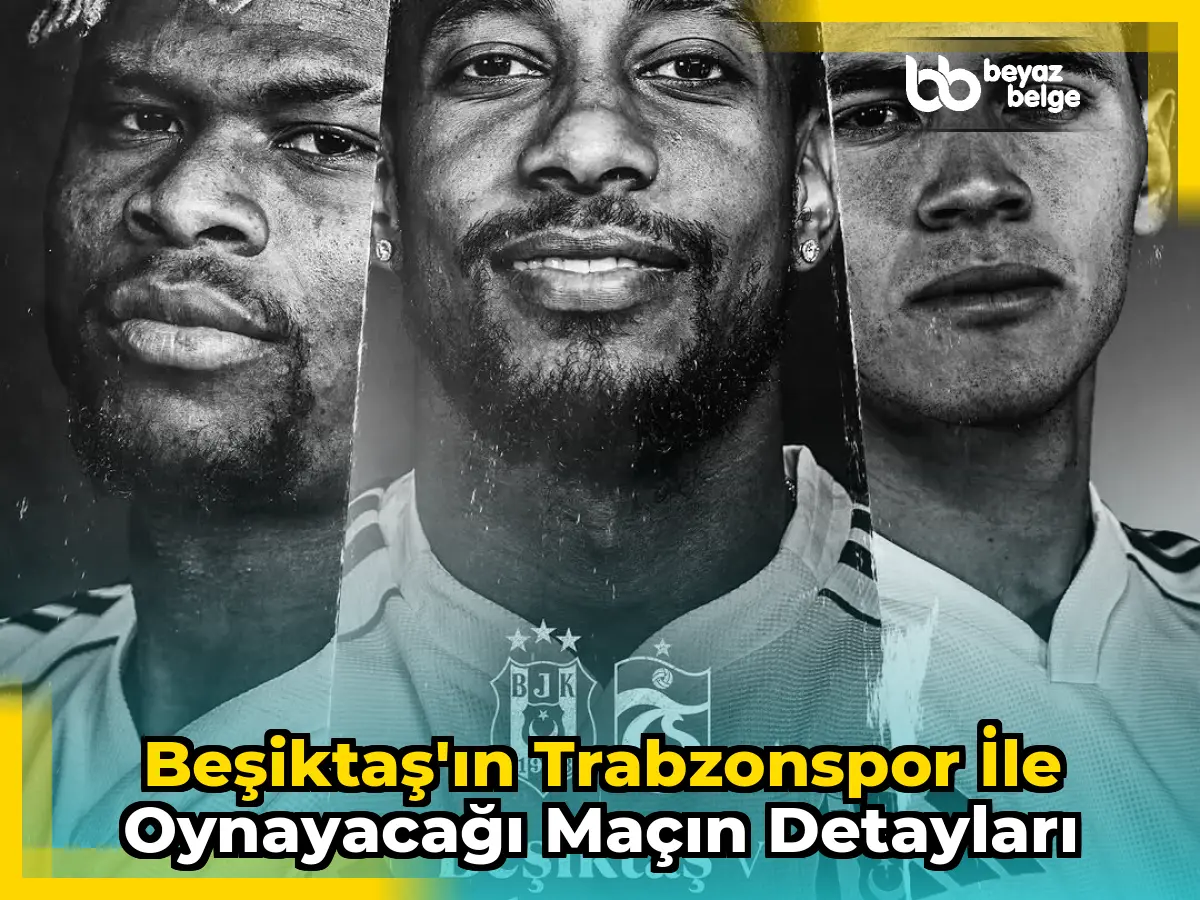 Beşiktaş'ın Trabzonspor ile Oynayacağı Maçın Detayları