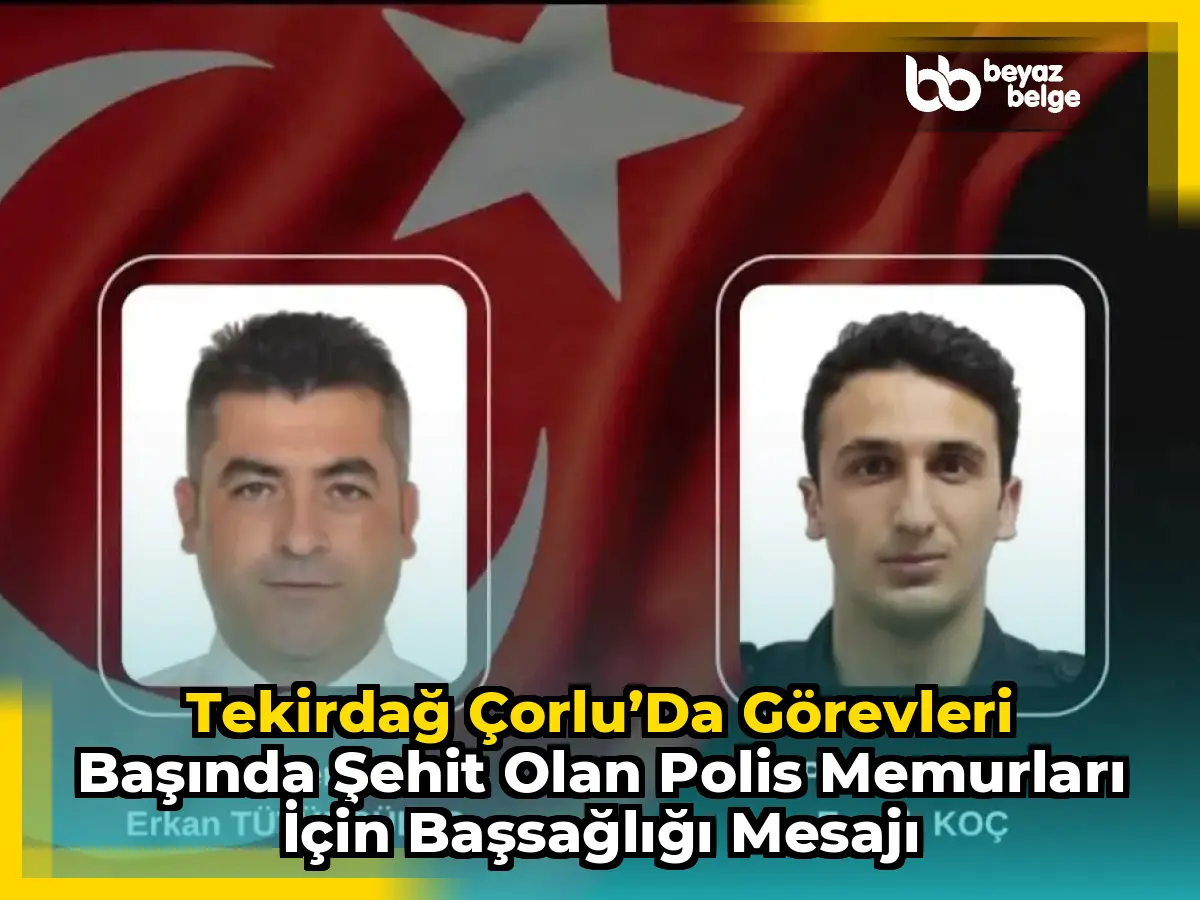 Tekirdağ Çorlu’da Görevleri Başında Şehit Olan Polis Memurları için Başsağlığı Mesajı