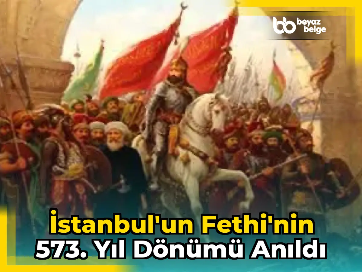 İstanbul'un Fethi'nin 573. Yıl Dönümü Anıldı