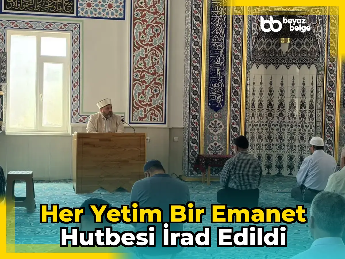 Her Yetim Bir Emanet Hutbesi İrad Edildi