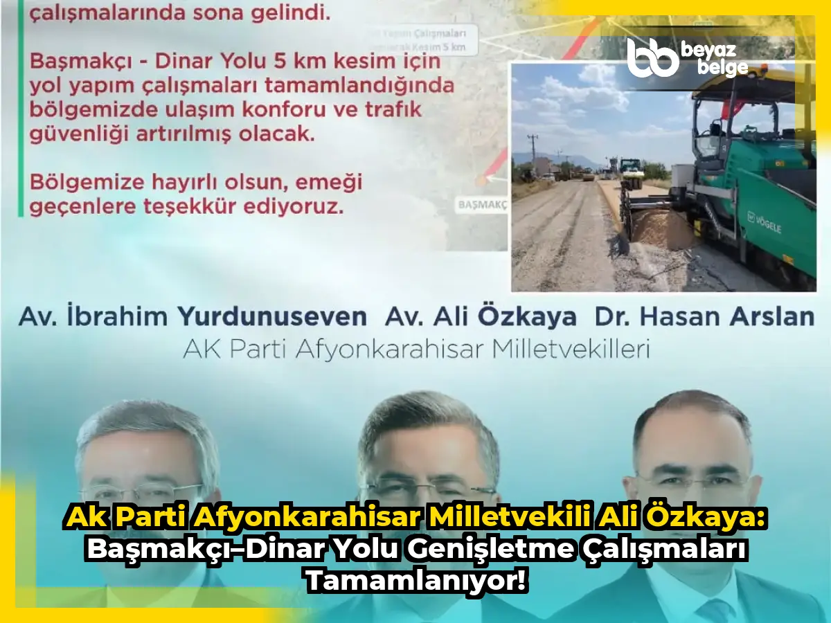 Ak Parti Afyonkarahisar Milletvekili Ali Özkaya: Başmakçı–Dinar Yolu Genişletme Çalışmaları Tamamlanıyor!