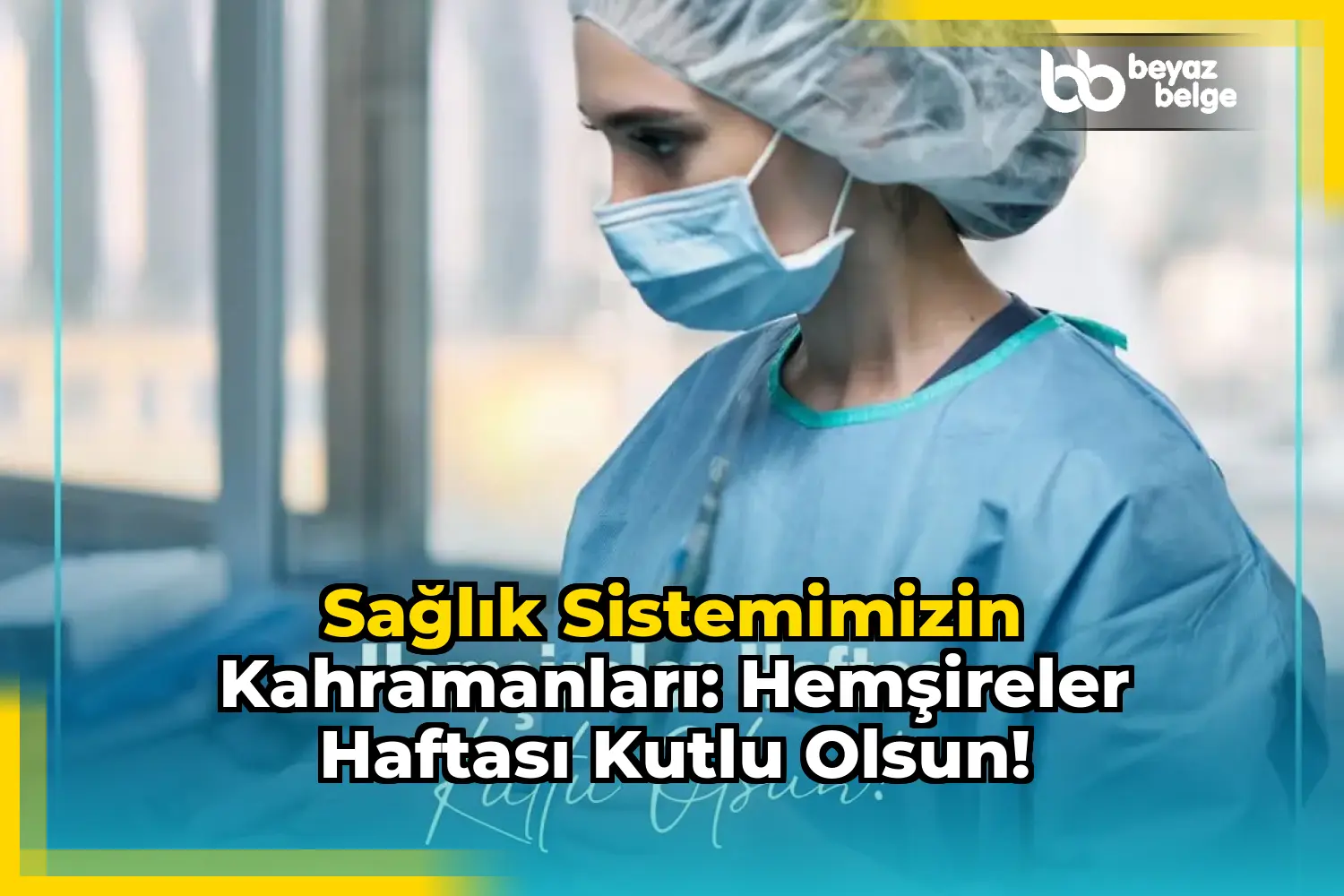 Sağlık Sistemimizin Kahramanları: Hemşireler Haftası Kutlu Olsun!