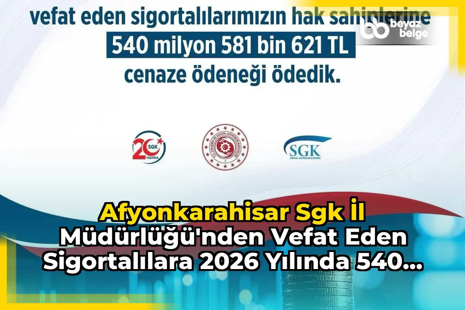 Afyonkarahisar Sgk İl Müdürlüğü'nden Vefat Eden Sigortalılara 2026 Yılında 540 Milyon TL Cenaze Ödeneği