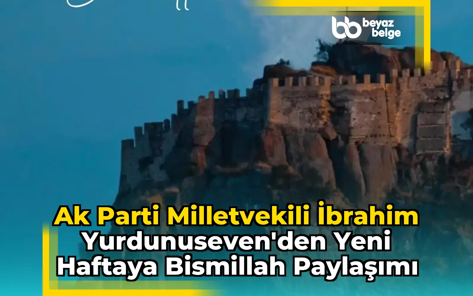 Ak Parti Milletvekili İbrahim Yurdunuseven'den Yeni Haftaya Bismillah Paylaşımı