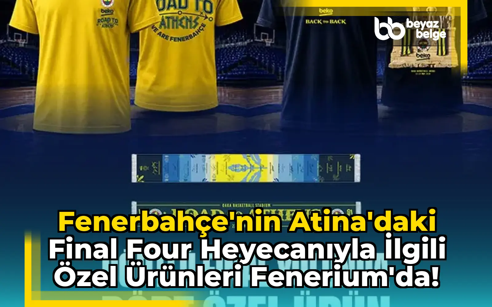 Fenerbahçe'nin Atina'daki Final Four Heyecanıyla İlgili Özel Ürünleri Fenerium'da!