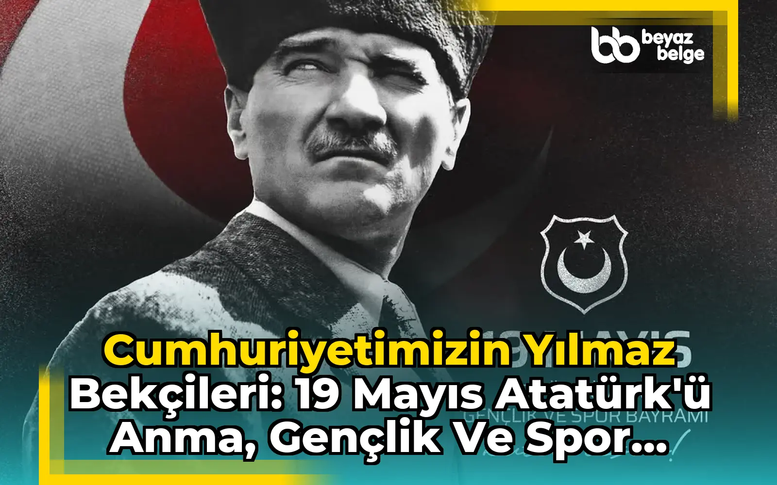 Cumhuriyetimizin Yılmaz Bekçileri: 19 Mayıs Atatürk'ü Anma, Gençlik ve Spor Bayramı