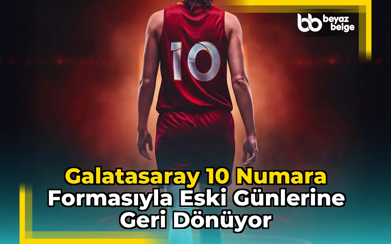 Galatasaray 10 Numara Formasıyla Eski Günlerine Geri Dönüyor