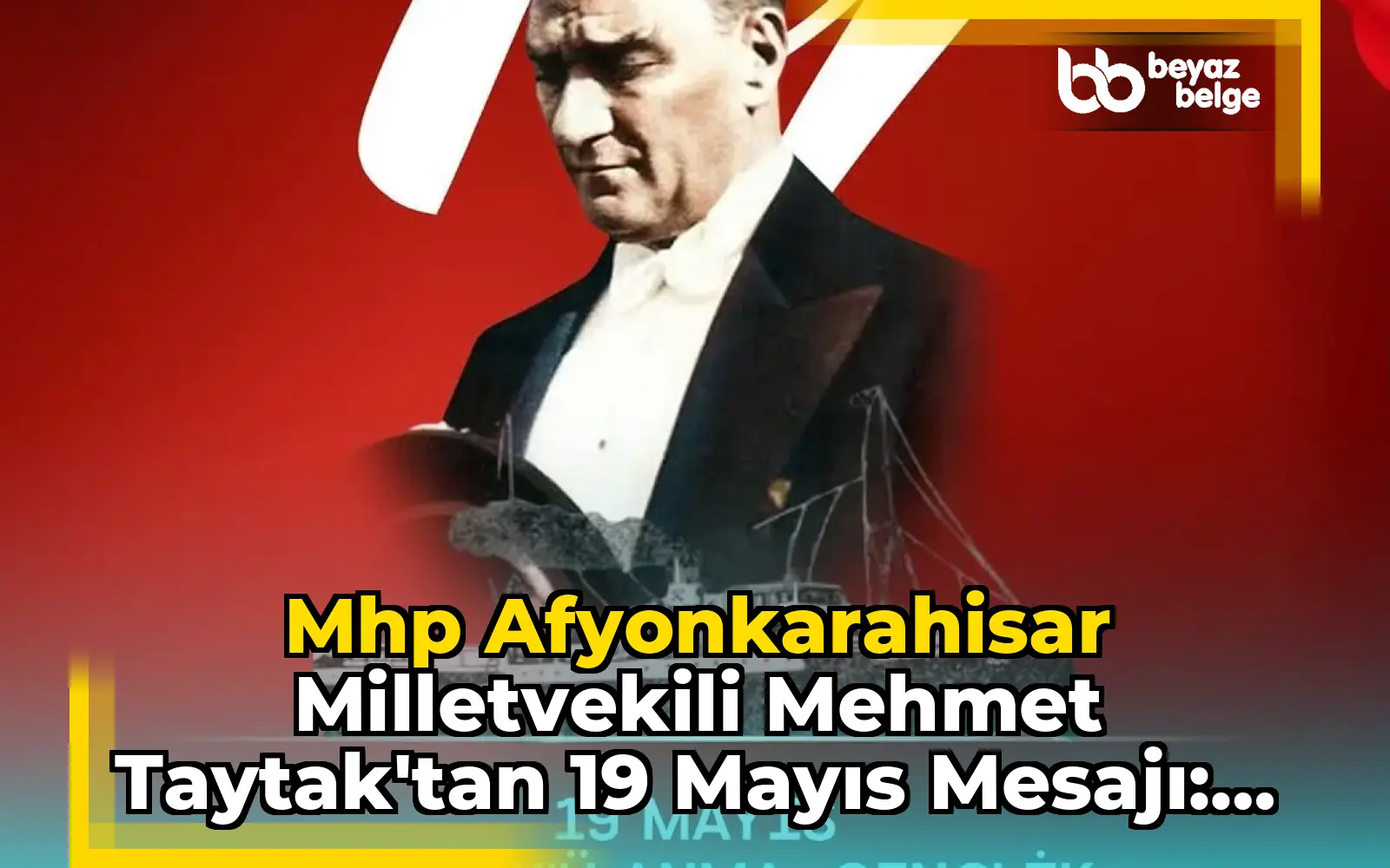 Mhp Afyonkarahisar Milletvekili Mehmet Taytak'tan 19 Mayıs Mesajı: 'Esarete Boyun Eğmeyen Bir Milletin İnancı'