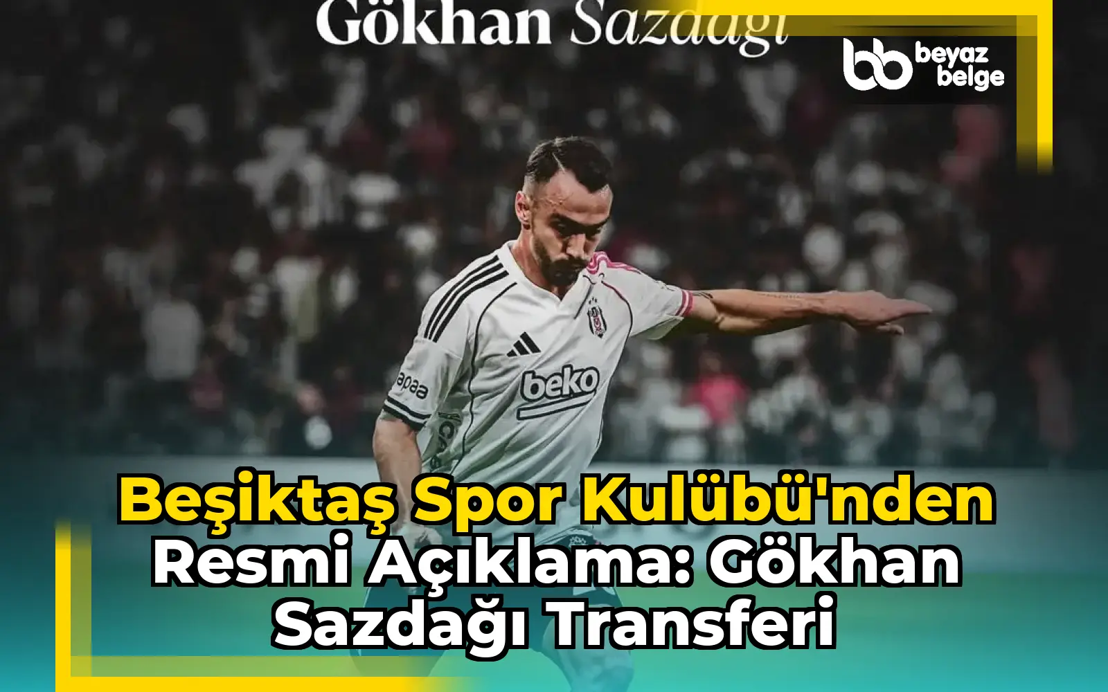 Beşiktaş Spor Kulübü'nden Resmi Açıklama: Gökhan Sazdağı Transferi
